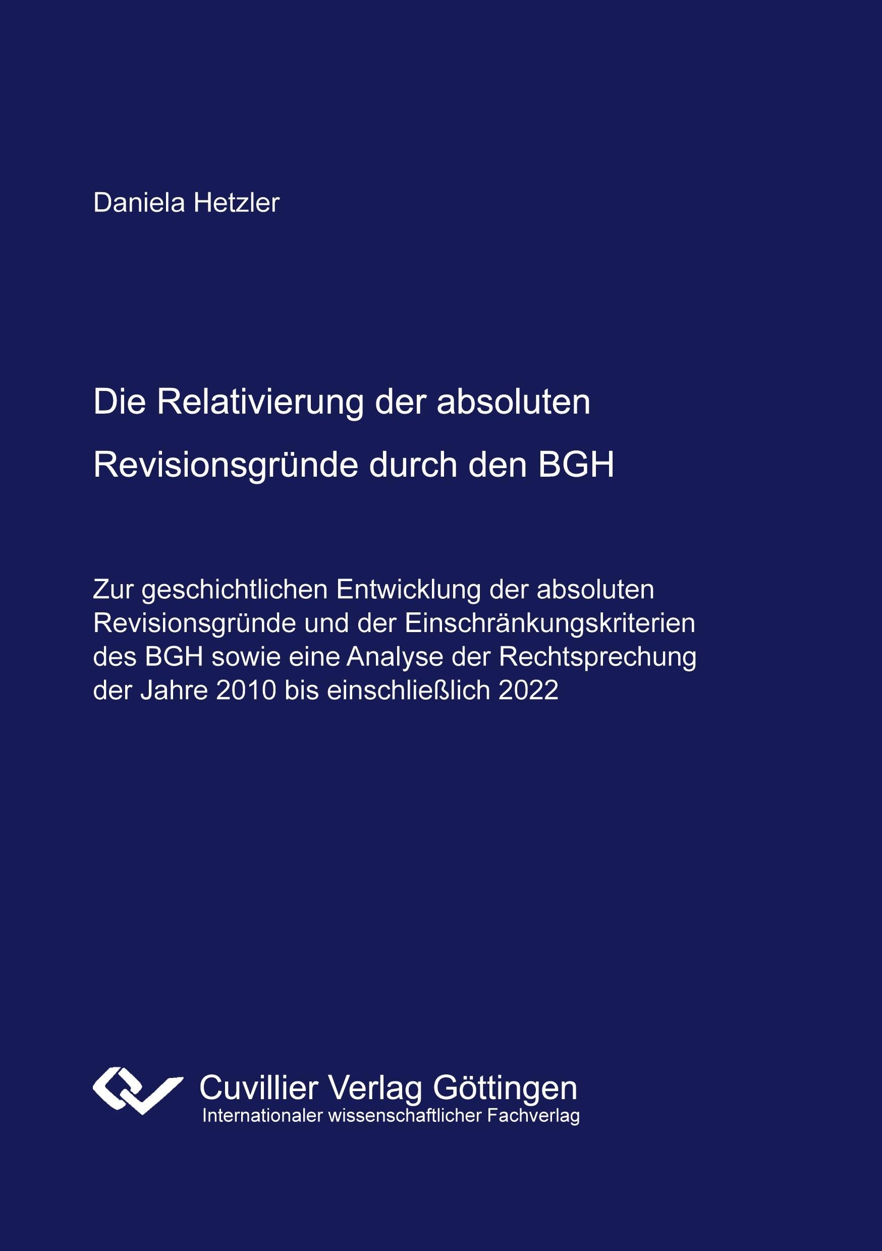 Die Relativierung der absoluten Revisionsgründe durch den BGH: - Zur geschichtlichen Entwicklung der absoluten Revisionsgründe und der ... der Jahre 2010 bis einschließlich 2022 -