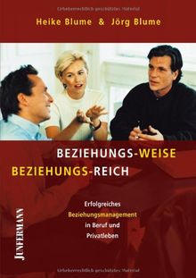 Beziehungs-Weise Beziehungs-Reich: Erfolgreiches Beziehungsmanagement in Beruf und Privatleben