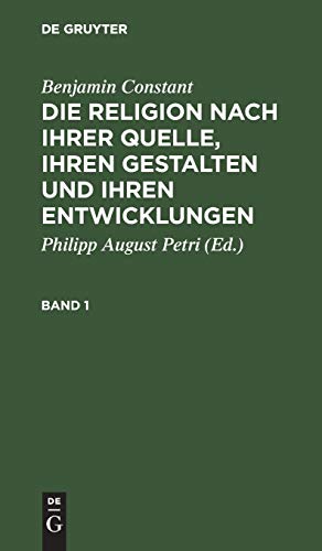 Benjamin Constant: Die Religion nach ihrer Quelle, ihren Gestalten und ihren Entwicklungen. Band 1