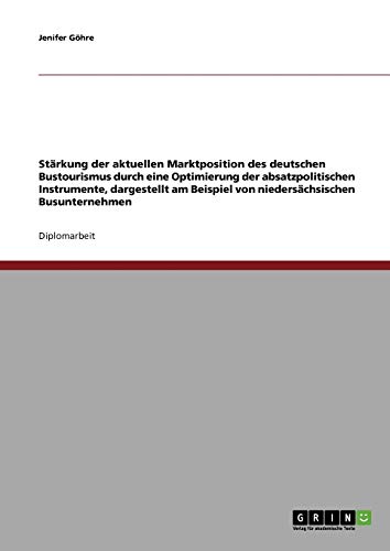 Stärkung der aktuellen Marktposition des deutschen Bustourismus durch Optimierung der absatzpolitischen Instrumente: Dargestellt am Beispiel von niedersächsischen Busunternehmen