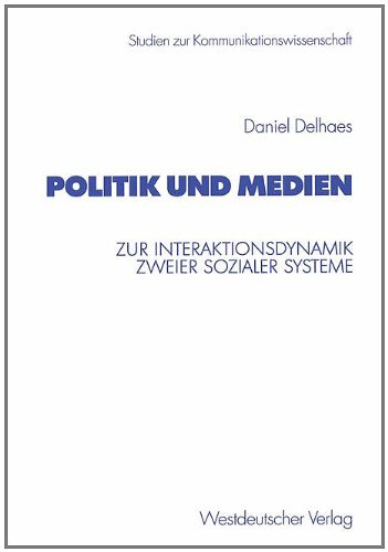 Politik und Medien. Zur Interaktionsdynamik zweier sozialer Systeme (Studien zur Kommunikationswissenschaft)