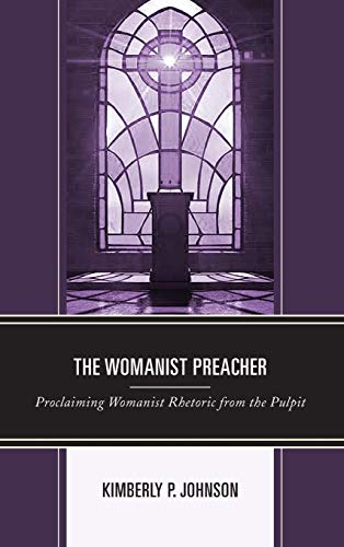 The Womanist Preacher: Proclaiming Womanist Rhetoric from the Pulpit (Rhetoric, Race, and Religion)