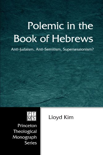 Polemic in the Book of Hebrews: Anti-Judaism, Anti-Semitism, Supersessionism? (Princeton Theological Monograph Series)
