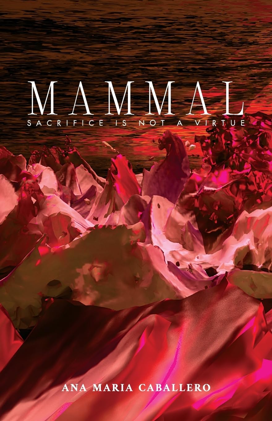 MAMMAL: SACRIFICE IS NOT A VIRTUE (Steel Toe Books Poetry Award)