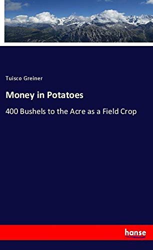 Money in Potatoes: 400 Bushels to the Acre as a Field Crop