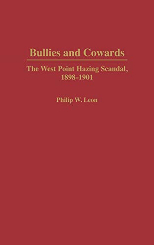 Bullies and Cowards: The West Point Hazing Scandal, 1898-1901 (Contributions in Military Studies)