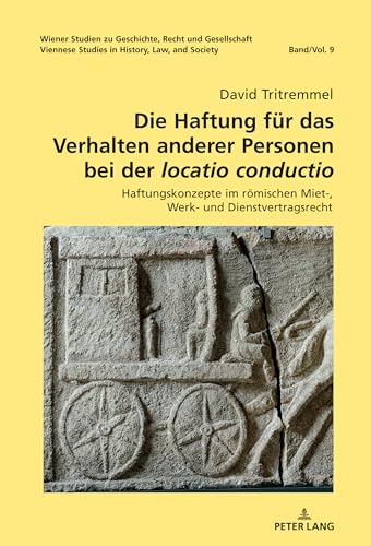 Die Haftung für das Verhalten anderer Personen bei der «locatio conductio»: Haftungskonzepte im römischen Miet-, Werk- und Dienstvertragsrecht (Wiener ... Studies in History, Law and Society, Band 9)