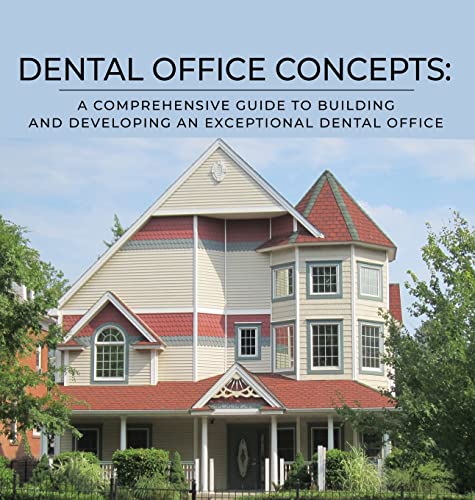 DENTAL OFFICE CONCEPTS: A COMPREHENSIVE GUIDE TO BUILDING AND DEVELOPING AN EXCEPTIONAL DENTAL OFFICE