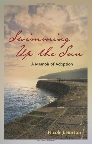 Burton, Nicole J Swimming Up The Sun, A Memoir Of Adoption