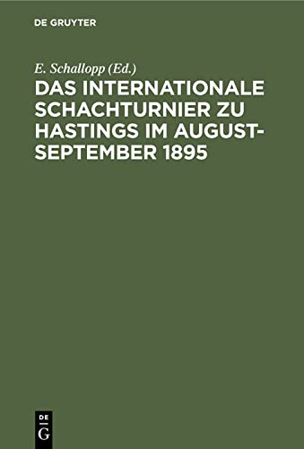 Das Internationale Schachturnier zu Hastings im August-September 1895: Sammlung sämtlicher Partieen mit ausführlichen Anmerkungen