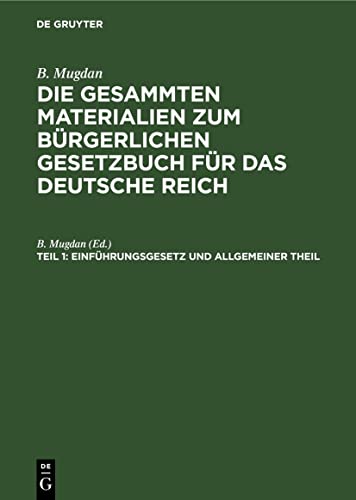 Einführungsgesetz und Allgemeiner Theil (B. Mugdan: Die gesammten Materialien zum Bürgerlichen Gesetzbuch für das Deutsche Reich)