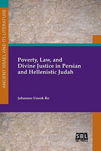 Poverty, Law, and Divine Justice in Persian and Hellenistic Judah (Ancient Israel and Its Literature, Band 32)