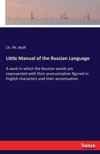 Little Manual of the Russian Language: A work in which the Russian words are represented with their pronunciation figured in English characters and their accentuation
