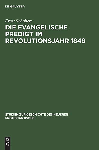 Die evangelische Predigt im Revolutionsjahr 1848: Ein Beitrag zur Geschichte der Predigt wie zum Problem der Zeitpredigt (Studien zur Geschichte des neueren Protestantismus, 8, Band 8)