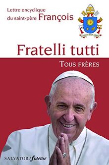 Fratelli tutti : lettre encyclique du saint-père François sur la fraternité et l'amitié sociale. Tous frères : lettre encyclique du saint-père François sur la fraternité et l'amitié sociale