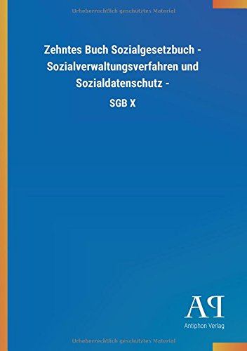 Zehntes Buch Sozialgesetzbuch - Sozialverwaltungsverfahren und Sozialdatenschutz -: SGB X