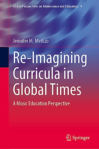Re-Imagining Curricula in Global Times: A Music Education Perspective (Global Perspectives on Adolescence and Education, 4, Band 4)
