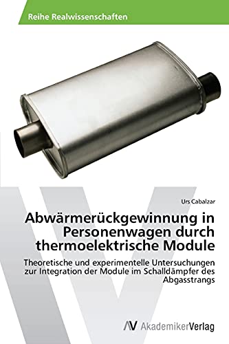 Abwärmerückgewinnung in Personenwagen durch thermoelektrische Module: Theoretische und experimentelle Untersuchungen zur Integration der Module im Schalldämpfer des Abgasstrangs