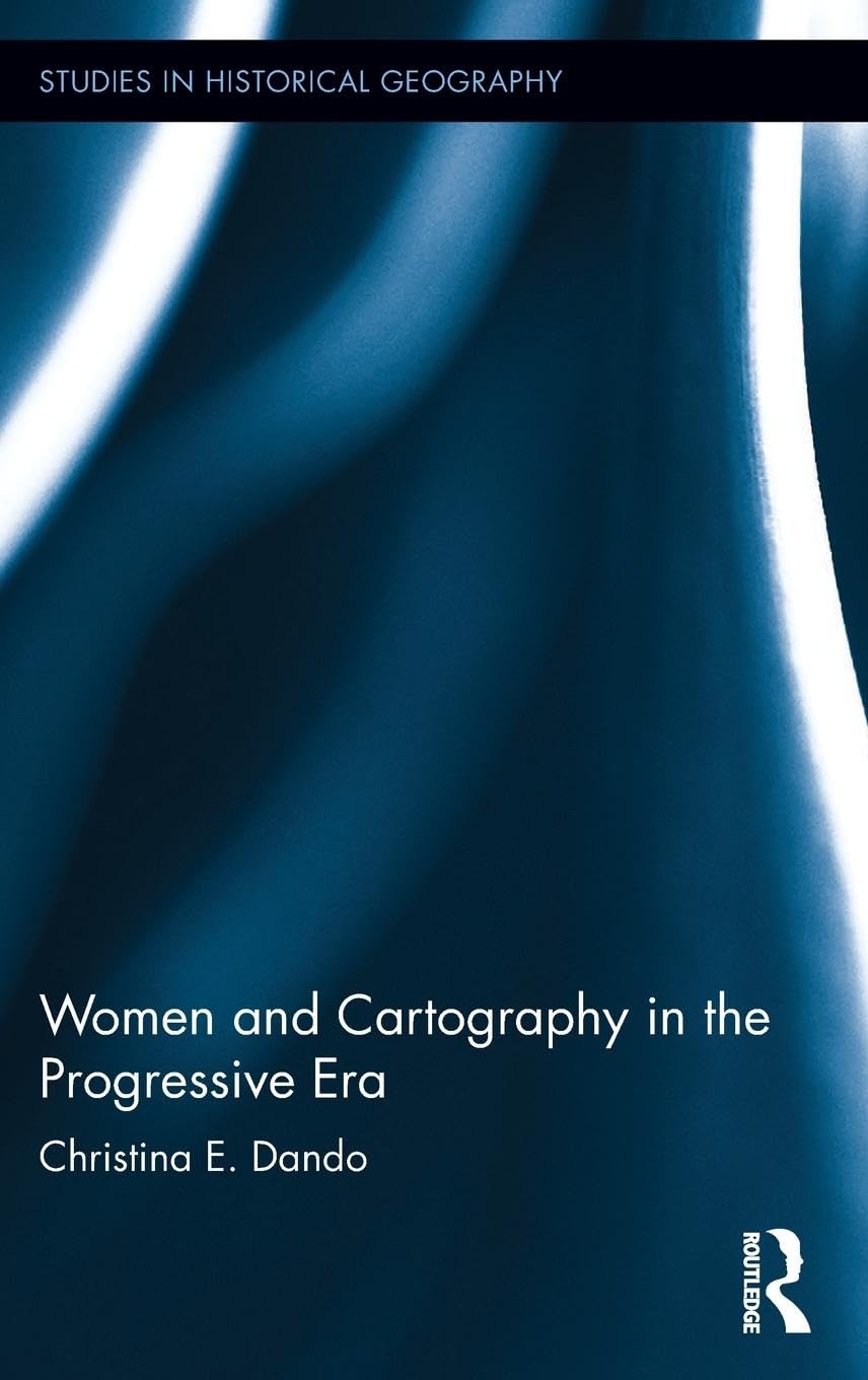 Women and Cartography in the Progressive Era (Studies in Historical Geography)