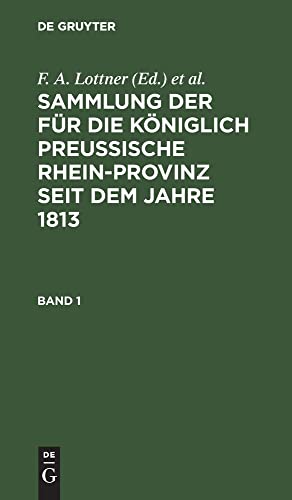 Sammlung der für die Königlich Preussische Rhein-Provinz seit dem Jahre 1813, Band 1, Sammlung der für die Königlich Preussische Rhein-Provinz seit dem Jahre 1813 Band 1