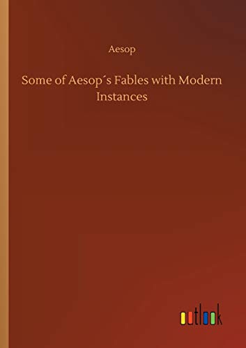 Some of Aesop´s Fables with Modern Instances