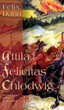 Attila, Felicitas, Chlodwig. Drei historische Romane in einem Band