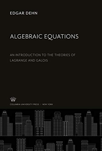 Algebraic Equations: An Introduction to the Theories of Lagrange and Galois
