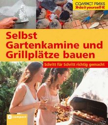 Selbst Gartenkamine und Grillplätze bauen: Schritt für Schritt richtig gemacht. Von kompetenten Fachautoren und Spezialisten verfasst mit fundierten ... sowie zahlreiche Profi- und Sicherheitstipps