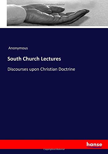 South Church Lectures: Discourses upon Christian Doctrine