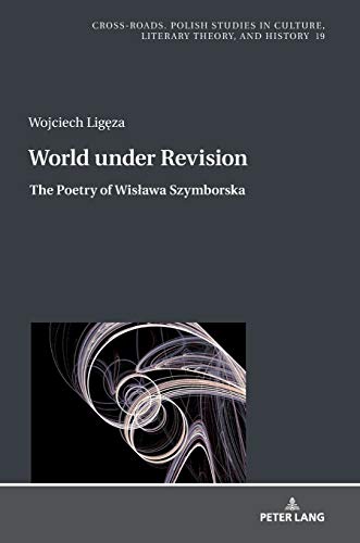 World under Revision: The Poetry of Wisława Szymborska: The Poetry of Wis¿awa Szymborska (Cross-Roads: Studies in Culture, Literary Theory, and History, Band 19)