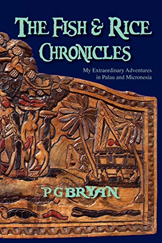 The Fish and Rice Chronicles: My Extraordinary Adventures in Palau and Micronesia