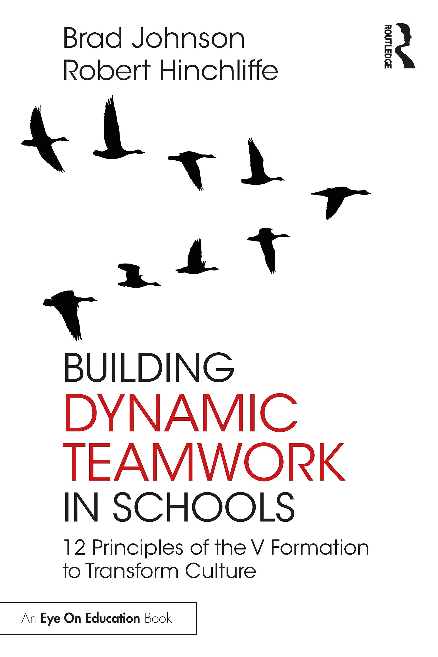 Building Dynamic Teamwork in Schools: 12 Principles of the V Formation to Transform Culture