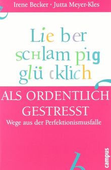 Lieber schlampig glücklich als ordentlich gestresst: Wege aus der Perfektionismusfalle