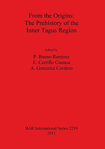 From the Origins: The Prehistory of the Inner Tagus Region (BAR International)