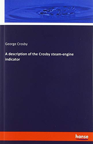 A description of the Crosby steam-engine indicator