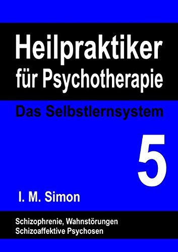 Heilpraktiker für Psychotherapie. Das Selbstlernsystem Band 5: Schizophrene Psychosen