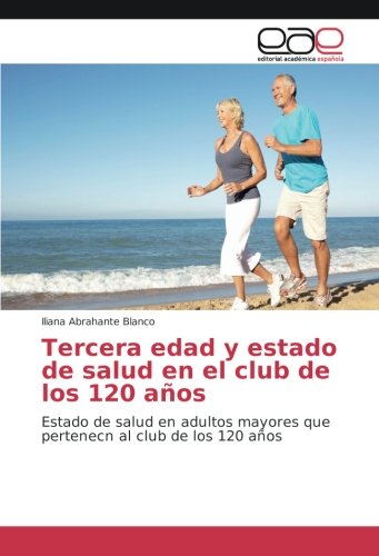 Tercera edad y estado de salud en el club de los 120 años: Estado de salud en adultos mayores que pertenecn al club de los 120 años