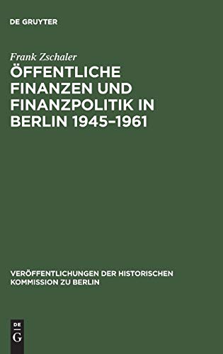 Öffentliche Finanzen und Finanzpolitik in Berlin 1945–1961: Eine vergleichende Untersuchung von Ost- und West-Berlin (mit Datenanhang 1945–1989) ... Kommission zu Berlin, 88, Band 88)