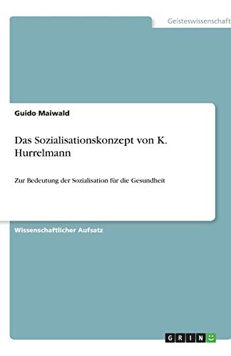 Das Sozialisationskonzept von K. Hurrelmann: Zur Bedeutung der Sozialisation für die Gesundheit