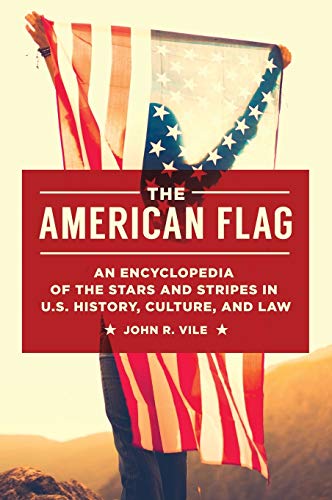 John Vile The American Flag, An Encyclopedia Of The Stars And Stripes In U.S. History, Culture, And Law