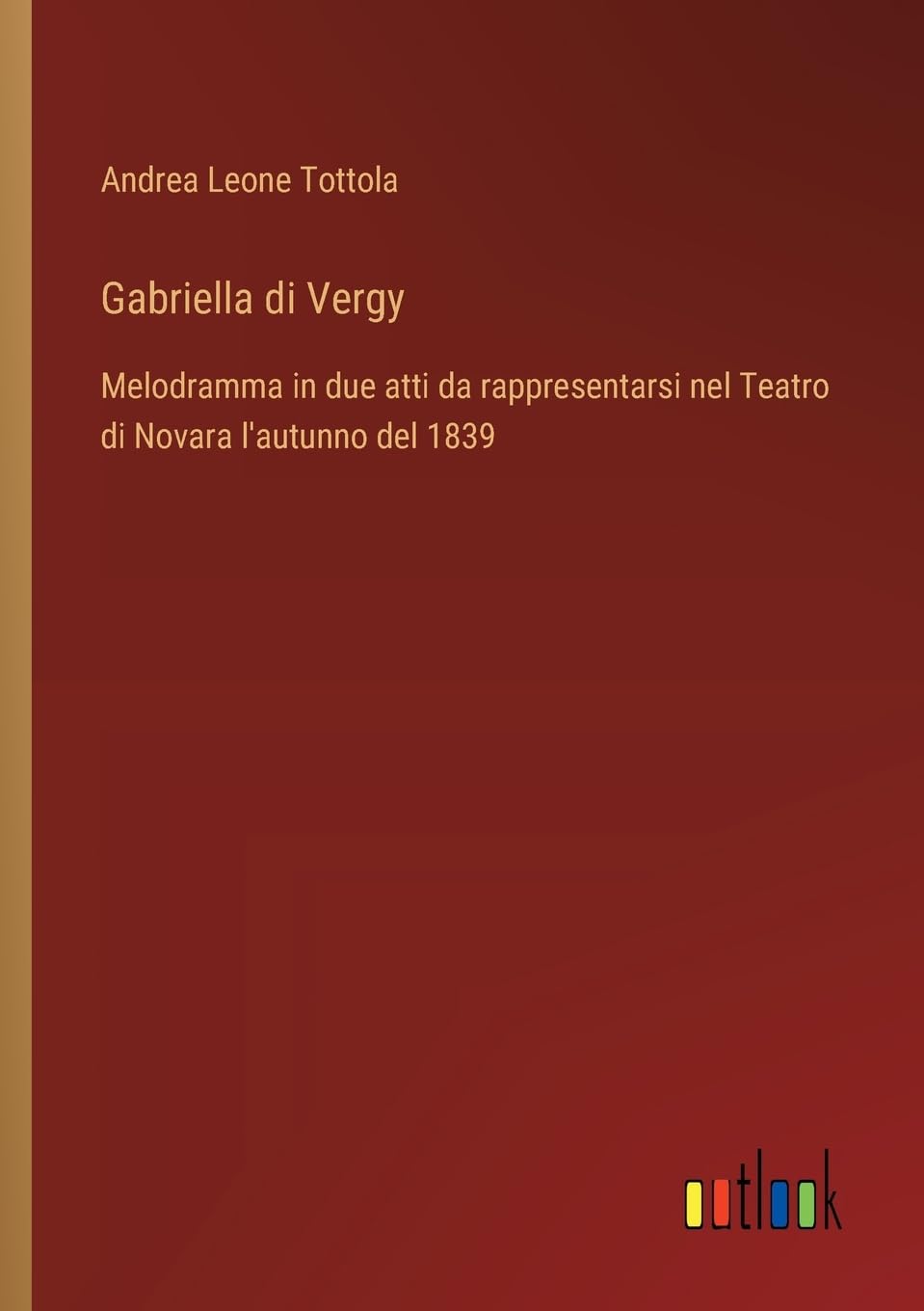 Gabriella di Vergy: Melodramma in due atti da rappresentarsi nel Teatro di Novara l'autunno del 1839