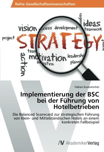 Implementierung der BSC bei der Führung von Hotelbetrieben: Die Balanced Scorecard zur strategischen Führung von Klein- und Mittelständischen Hotels an einem konkreten Fallbeispiel