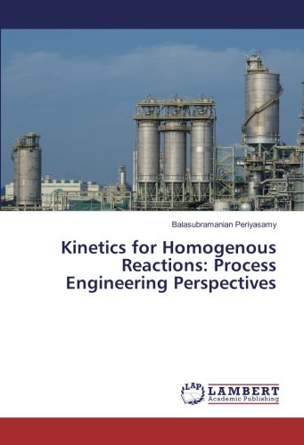 Kinetics for Homogenous Reactions: Process Engineering Perspectives
