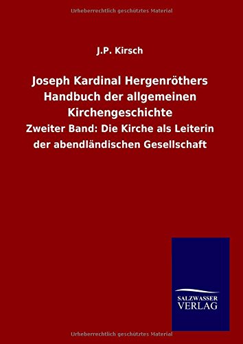 Joseph Kardinal Hergenröthers Handbuch der allgemeinen Kirchengeschichte: Zweiter Band: Die Kirche als Leiterin der abendländischen Gesellschaft