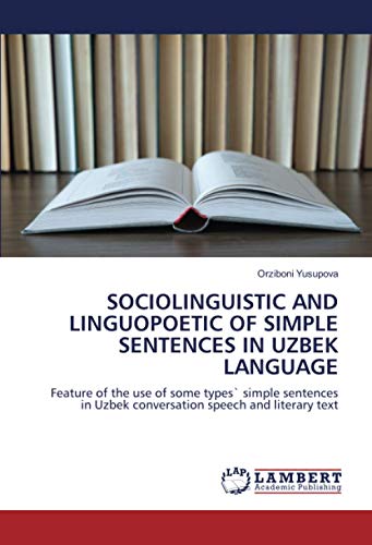 SOCIOLINGUISTIC AND LINGUOPOETIC OF SIMPLE SENTENCES IN UZBEK LANGUAGE: Feature of the use of some types` simple sentences in Uzbek conversation speech and literary text