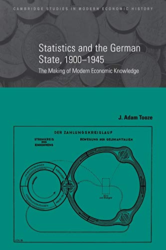 Statistics & German State 1900-1945: The Making of Modern Economic Knowledge (Cambridge Studies in Modern Economic History, Band 9)