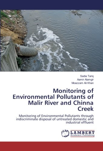 Monitoring of Environmental Pollutants of Malir River and Chinna Creek: Monitoring of Environmental Pollutants through indiscriminate disposal of untreated domestic and industrial effluent