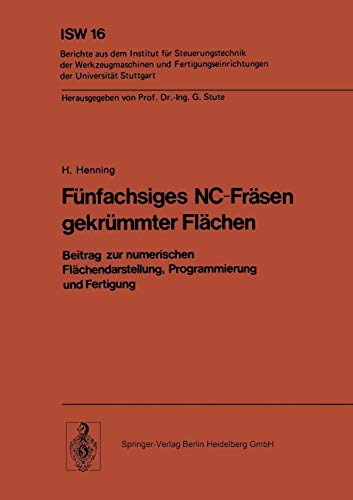 Fünfachsiges Nc-Fräsen gekrümmter Flächen: Beitrag Zur Numerischen Flächendarstellung, Programmierung Und Fertigung (Isw Forschung Und Praxis) (German Edition) (ISW Forschung und Praxis, 16, Band 16)