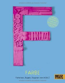 Farbe: Forschen, Bauen, Staunen von A bis Z