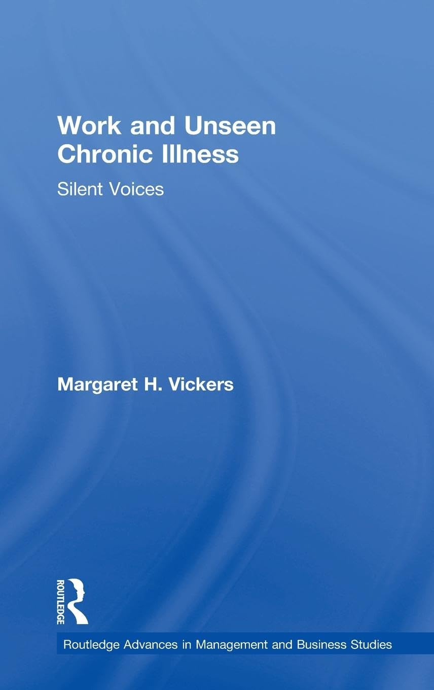 Work and Unseen Chronic Illness: Silent Voices (Routledge Advances in Management and Business Studies)